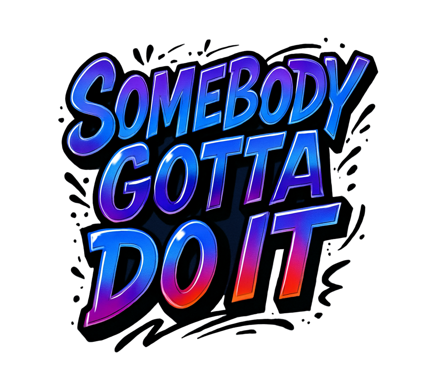 SOMEBODY GOTTA DO IT