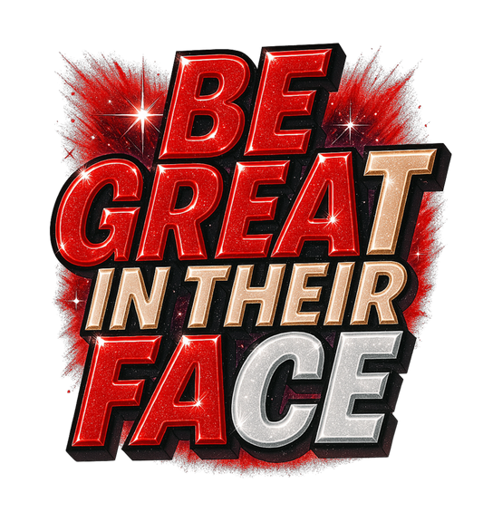 BE GREAT IN THEIR FACE