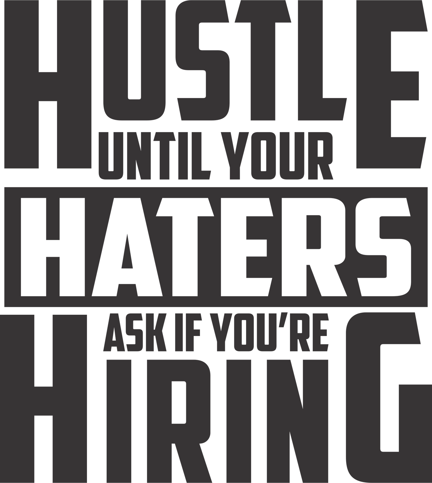 HUSTLE UNTIL YOUR HATERS ASK IF YOU'RE HIRING